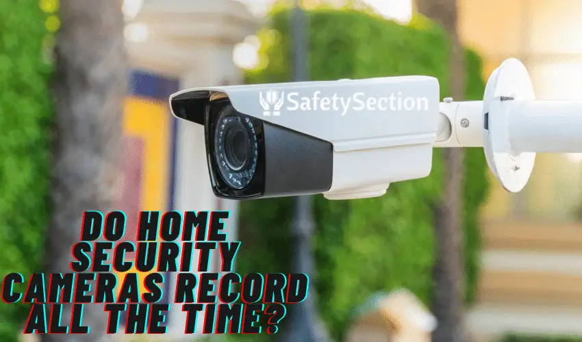 Do Home Security Cameras Record All the Time?