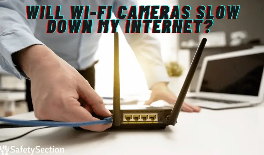 Will Wi-Fi Cameras Slow Down My Internet