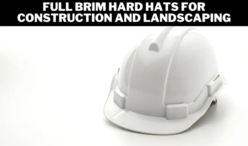 Full Brim Hard Hats for Construction and Landscaping