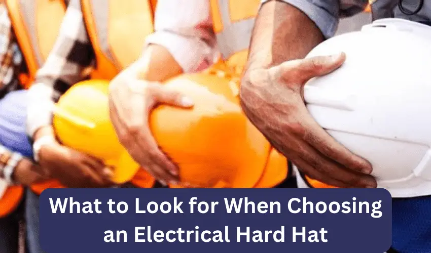 What to Look for When Choosing an Electrical Hard Hat